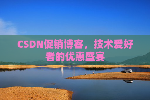 CSDN促销博客，技术爱好者的优惠盛宴