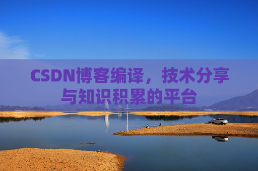 CSDN博客编译，技术分享与知识积累的平台